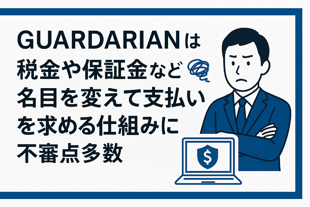 GUARDARIANは税金や保証金など名目を変えて支払いを求める仕組みに不審点多数