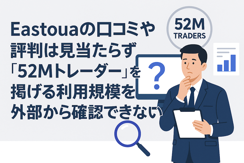 Eastouaの口コミや評判は見当たらず「52Mトレーダー」を掲げる利用規模を外部から確認できない