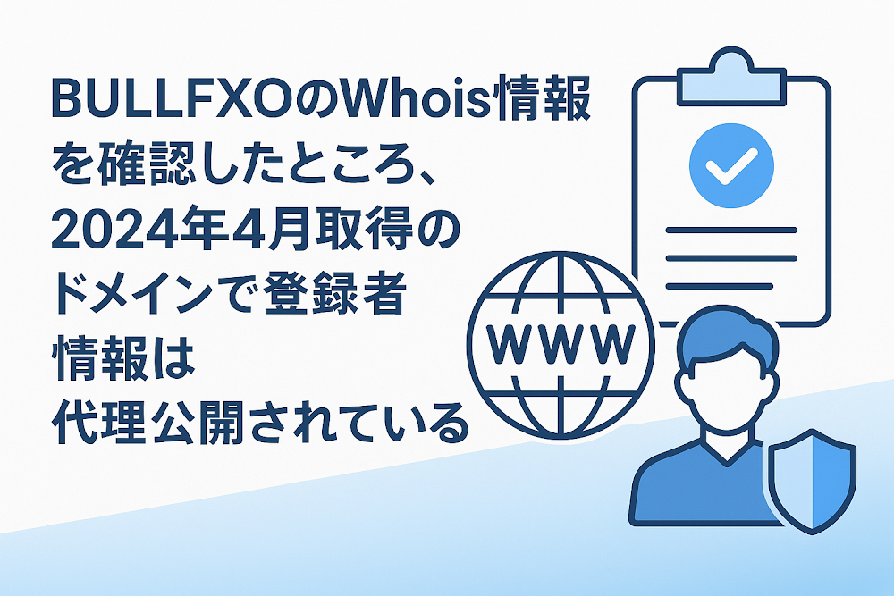 BULLFXOのWhois情報を確認したところ、2024年4月取得のドメインで登録者情報は代理公開されている