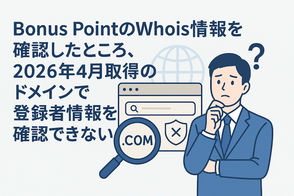 Bonus PointのWhois情報を確認したところ、2026年4月取得のドメインで登録者情報を確認できない